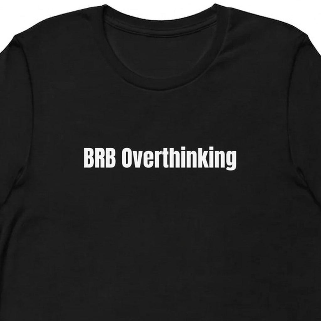 BRB Overthinking - Overthinking Everything t-shirt