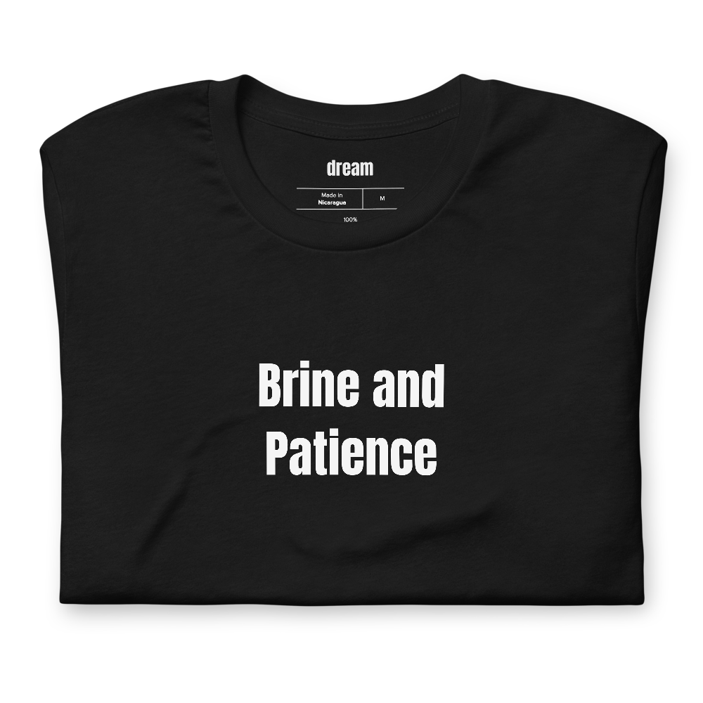 Brine and Patience - Home Fermentation t-shirt