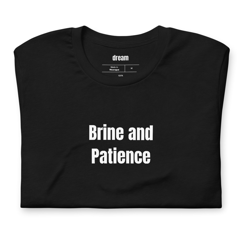 Brine and Patience - Home Fermentation t-shirt