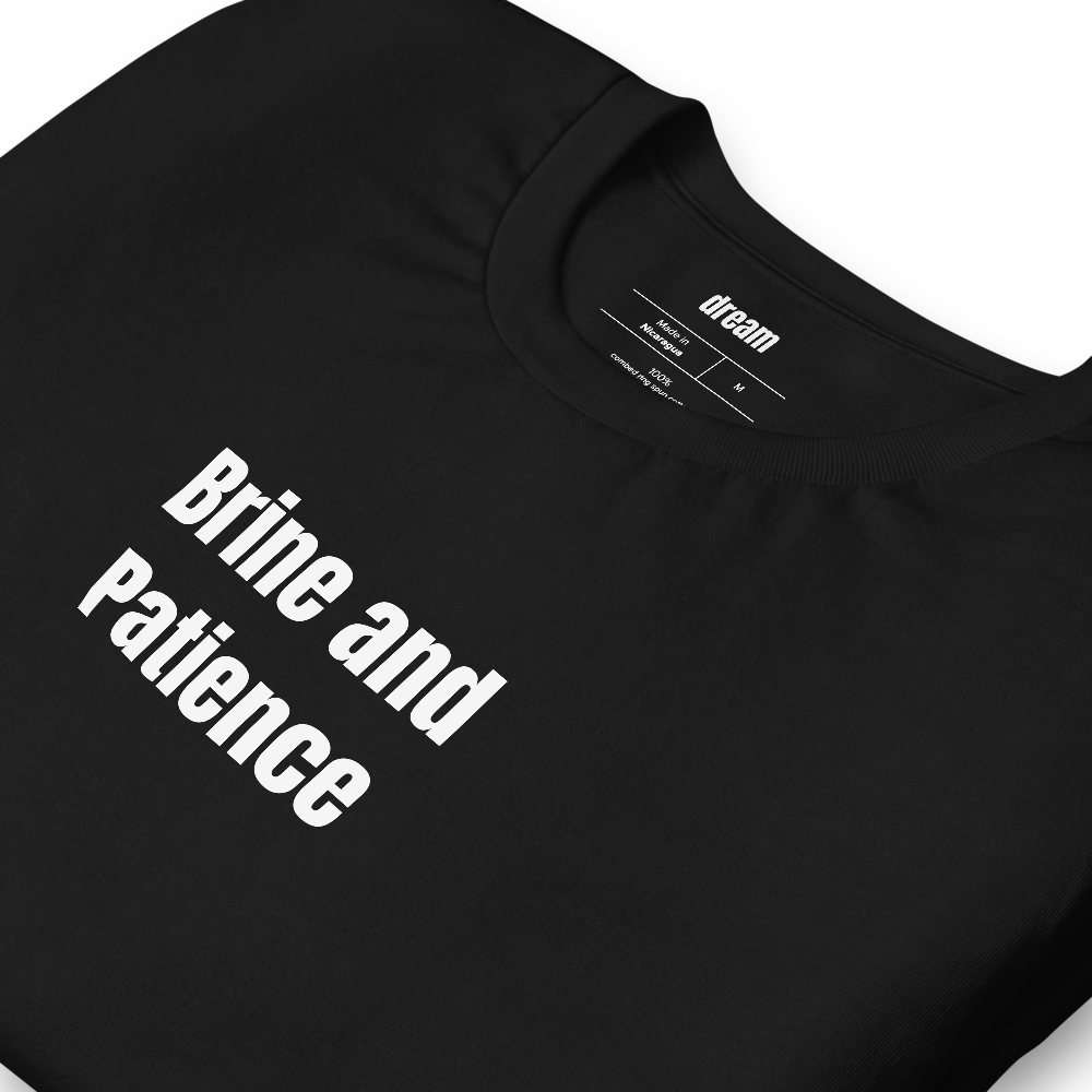 Brine and Patience - Home Fermentation t-shirt