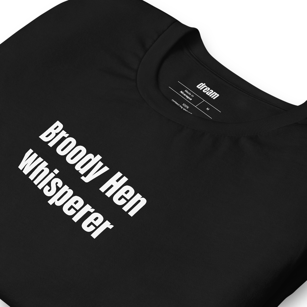 Broody Hen Whisperer - Backyard Chickens t-shirt