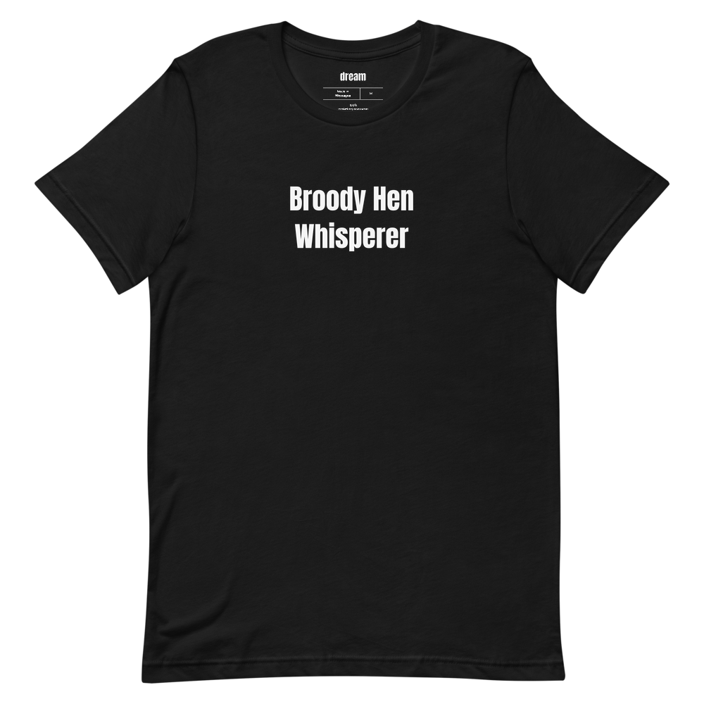 Broody Hen Whisperer - Backyard Chickens t-shirt