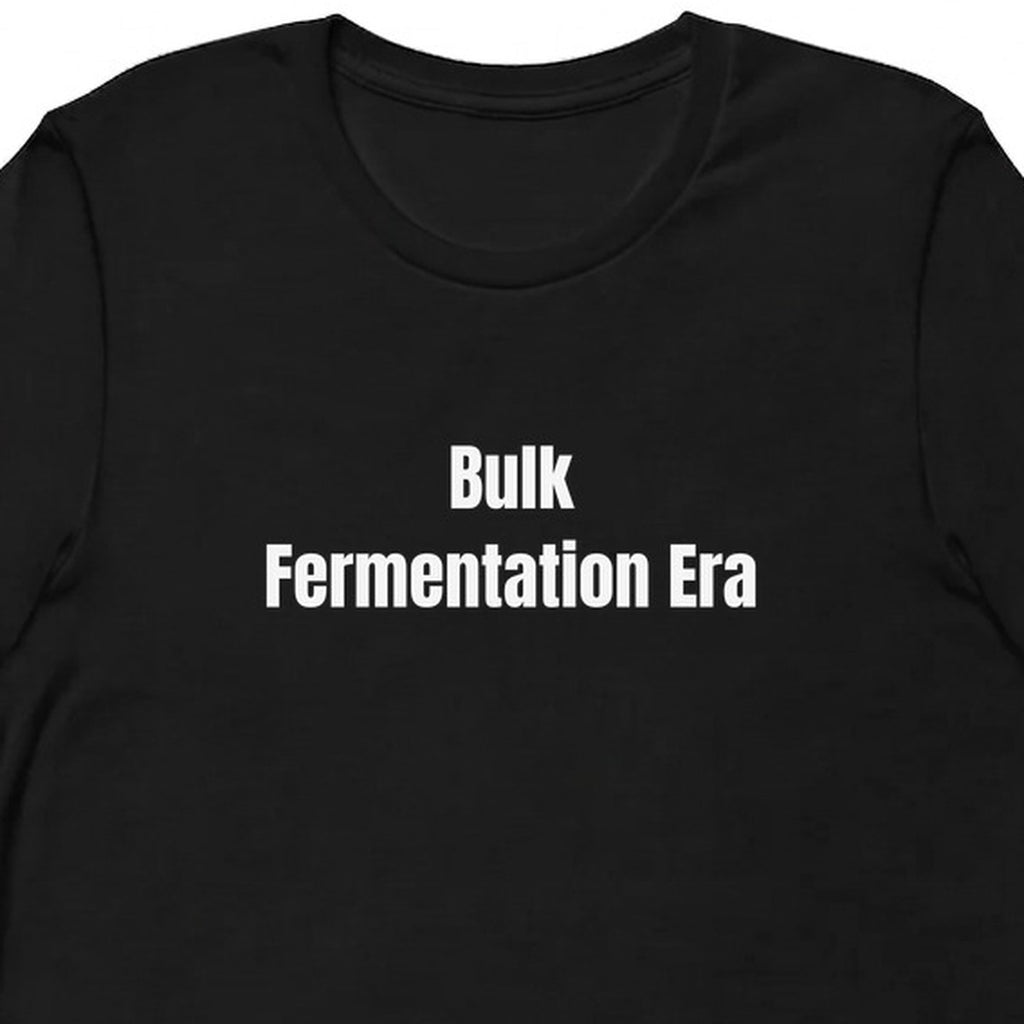 Bulk Fermentation Era - Sourdough Baking t-shirt