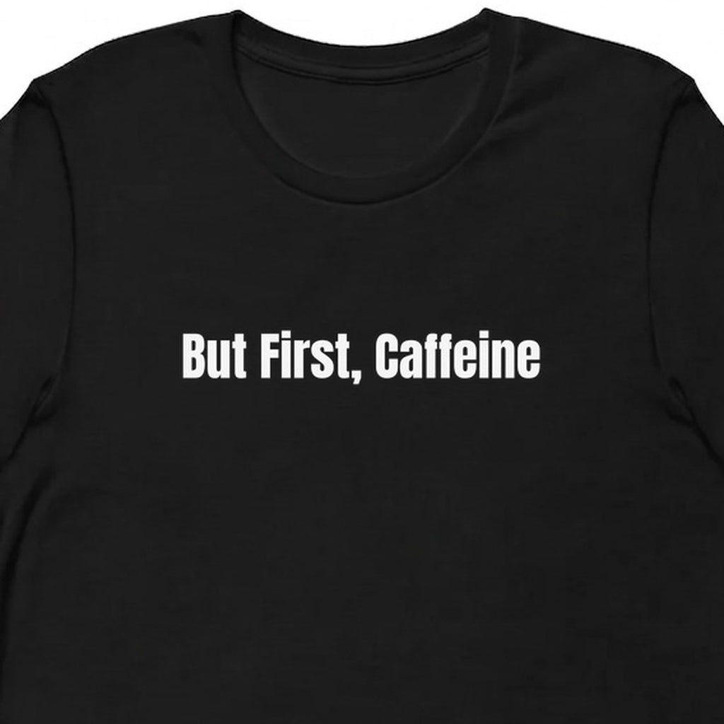 But First, Caffeine - Perpetually Caffeinated t-shirt