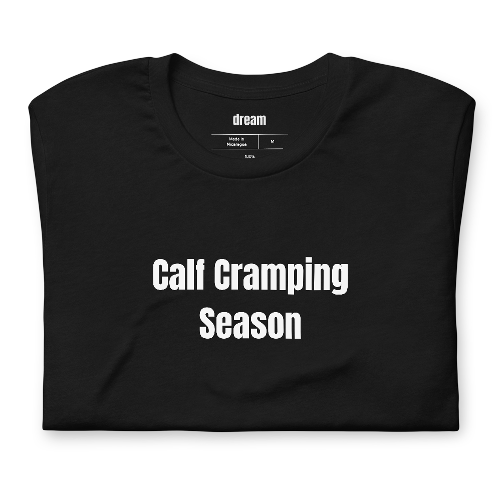 Calf Cramping Season - Unassigned t-shirt