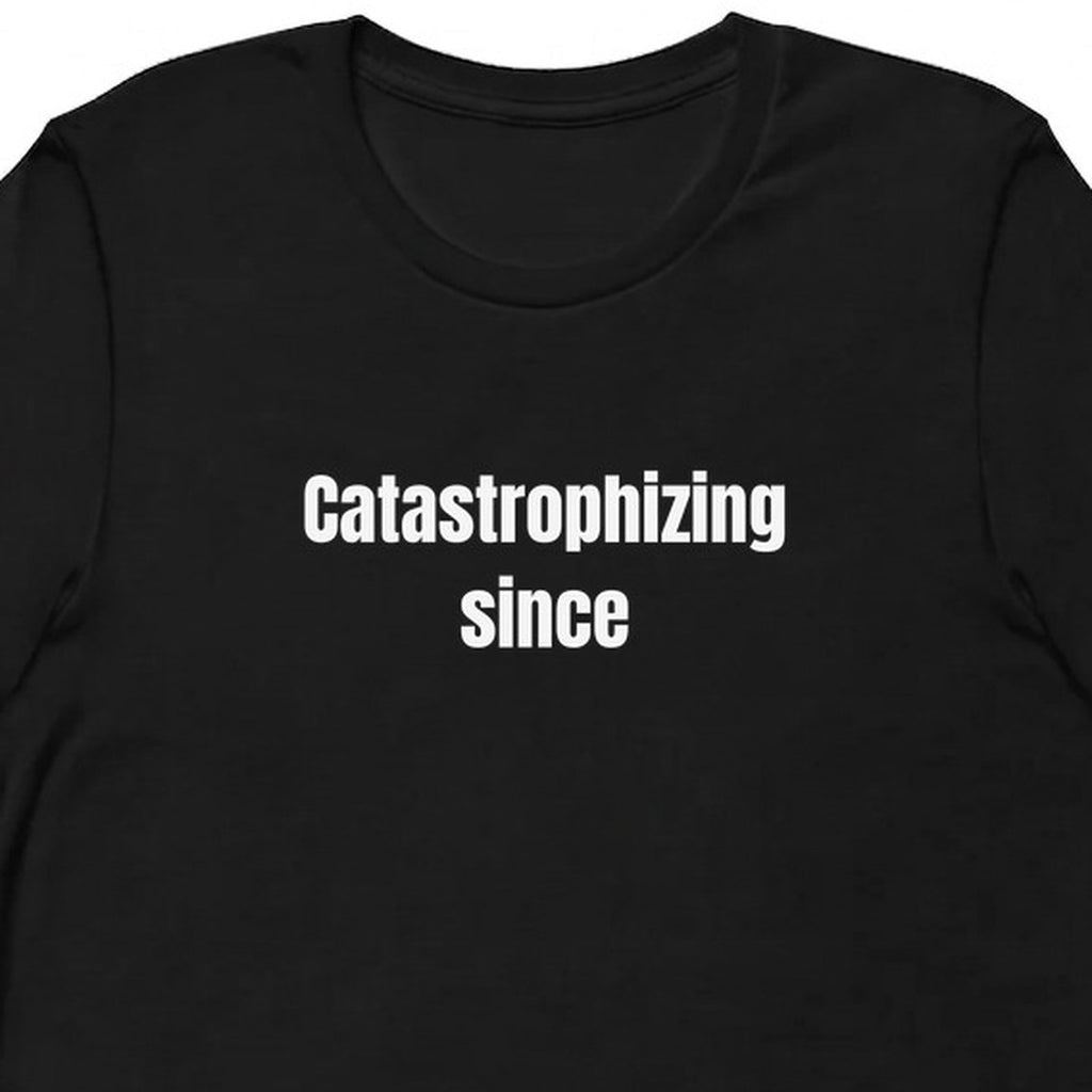 Catastrophizing since - Overthinking Everything t-shirt