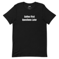 Coffee First Questions Later - Coffee Culture t-shirt