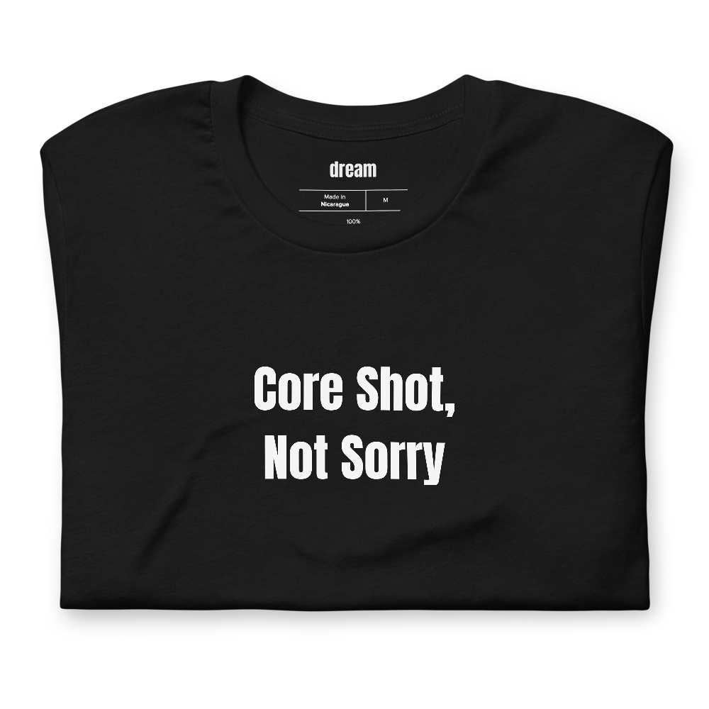 Core Shot, Not Sorry - Unassigned t-shirt
