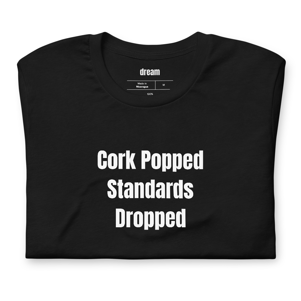 Cork Popped Standards Dropped - Wine Enthusiast t-shirt
