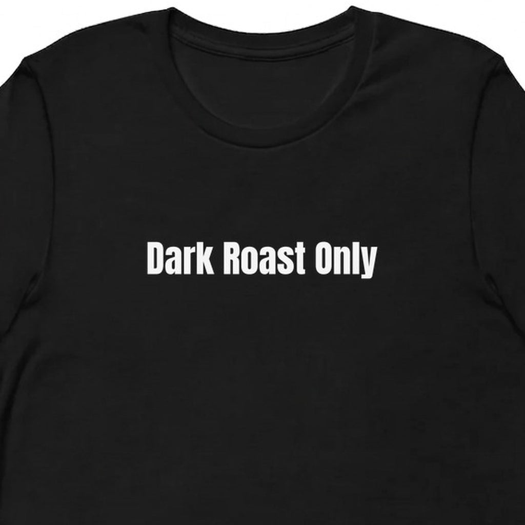 Dark Roast Only - Coffee Snob t-shirt