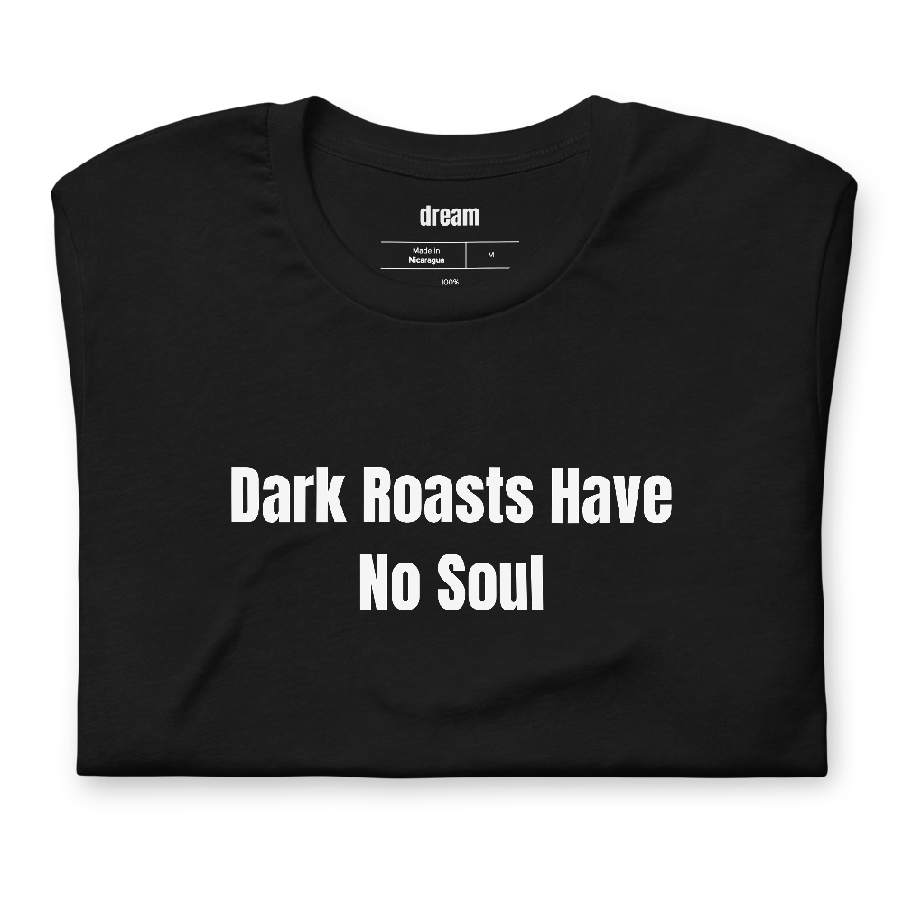 Dark Roasts Have No Soul