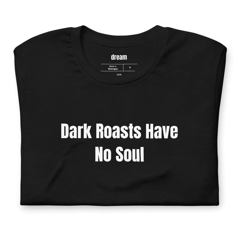 Dark Roasts Have No Soul