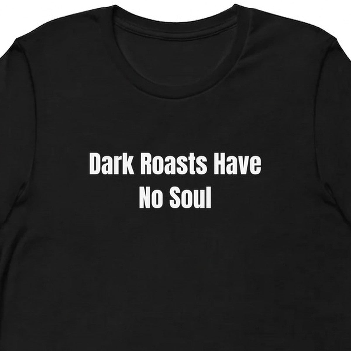 Dark Roasts Have No Soul - Coffee Snob t-shirt