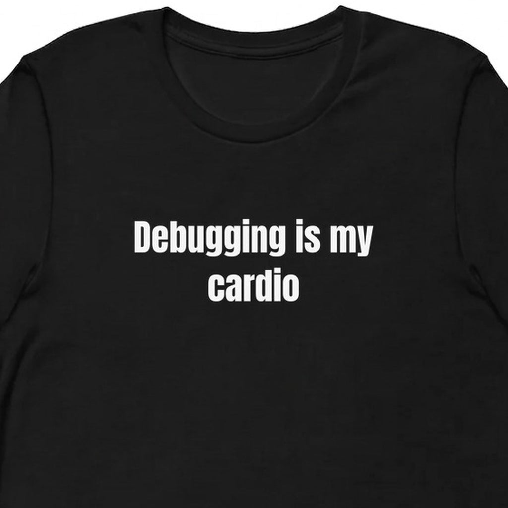 Debugging is my cardio - Software Engineer t-shirt