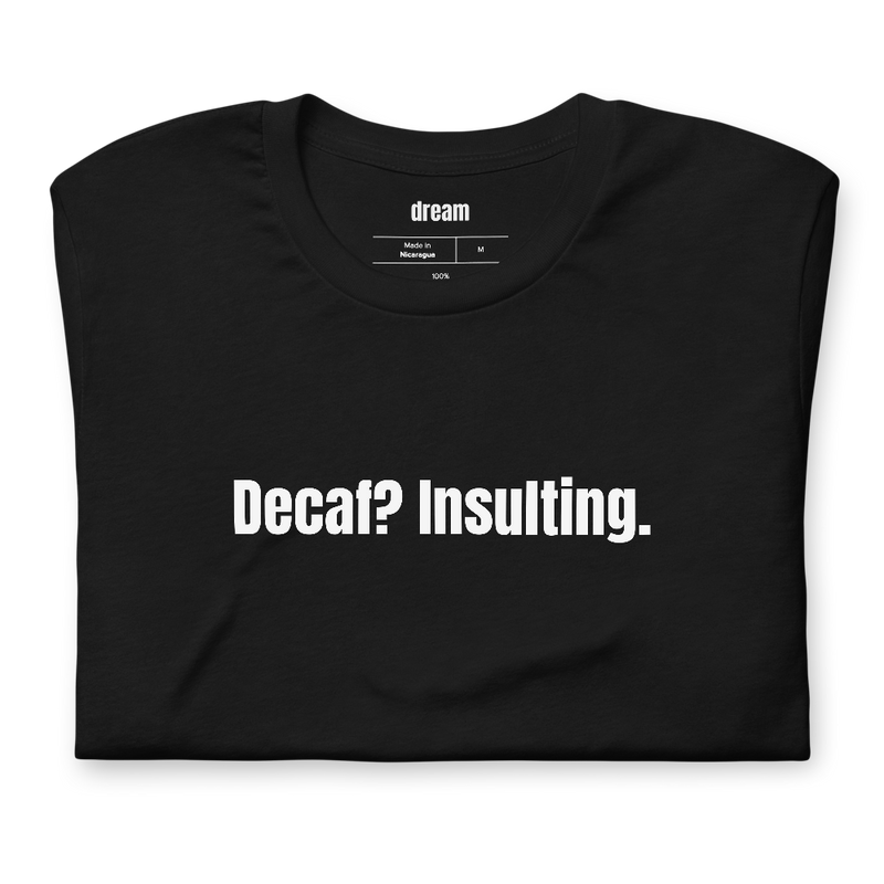 Decaf? Insulting.