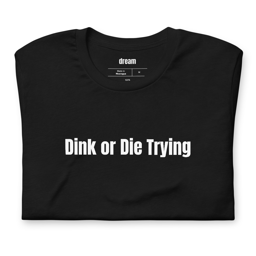 Dink or Die Trying - Pickleball Player Pride t-shirt
