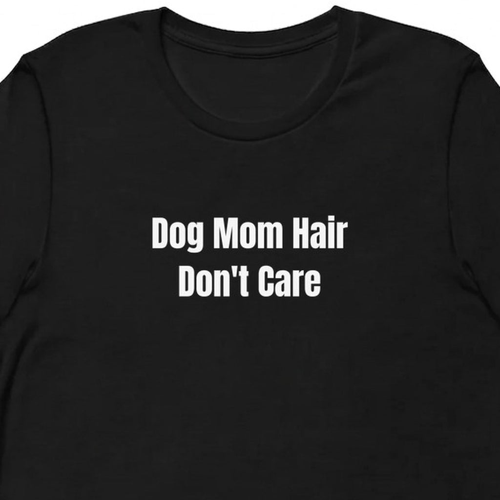 Dog Mom Hair Don't Care - Dog Mom t-shirt
