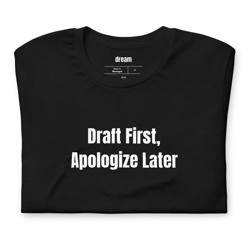 Draft First, Apologize Later