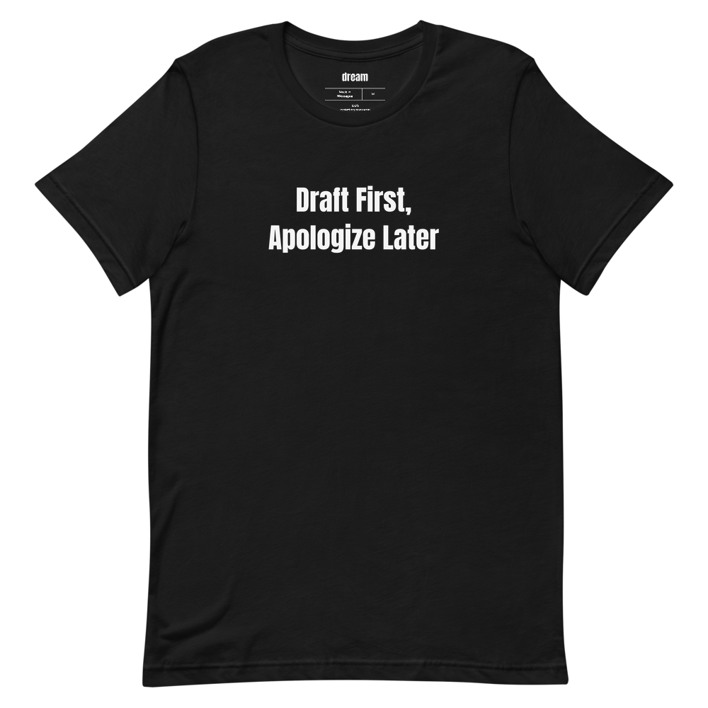 Draft First, Apologize Later