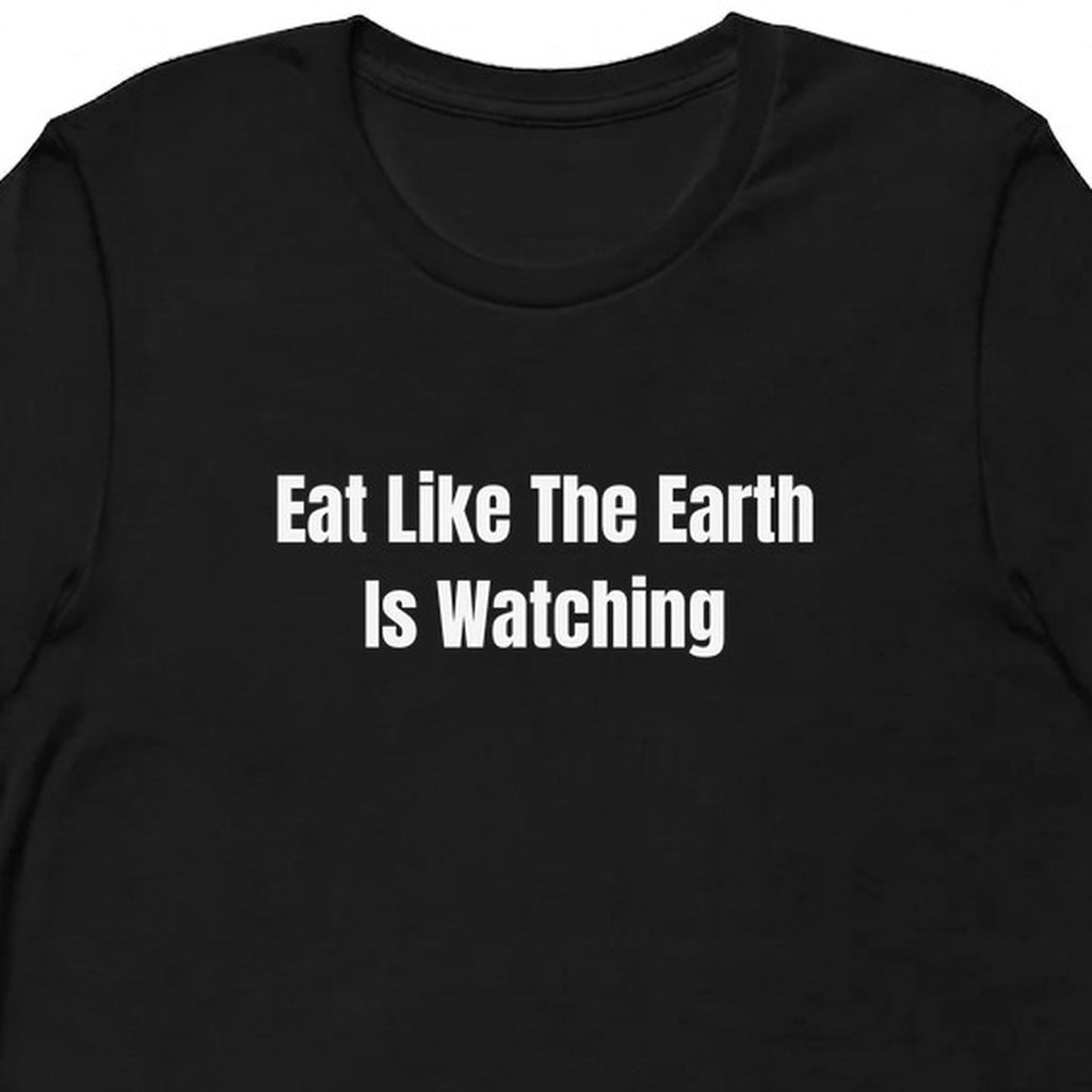 Eat Like The Earth Is Watching - Plant-Based Living t-shirt
