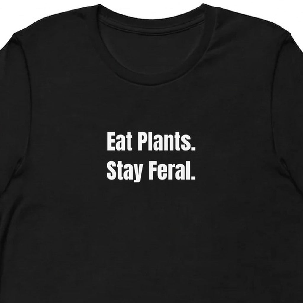 Eat Plants. Stay Feral. - Plant-Based Living t-shirt