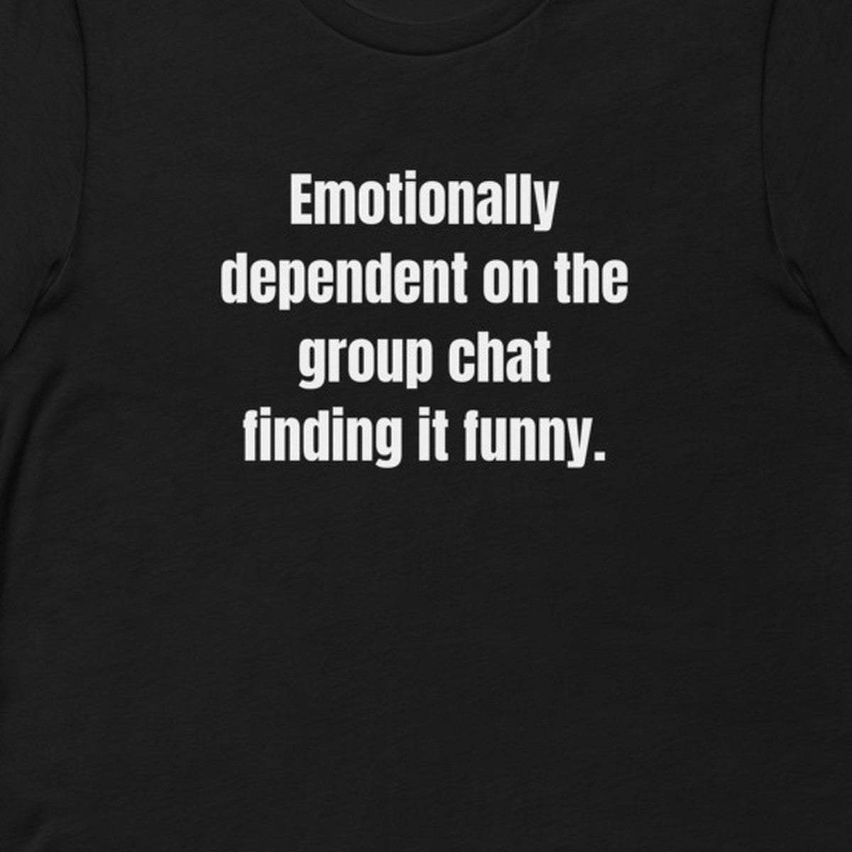 Emotionally dependent on the group chat finding it funny. - Professional Bad Influence t-shirt