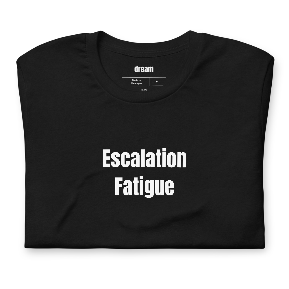 Escalation Fatigue