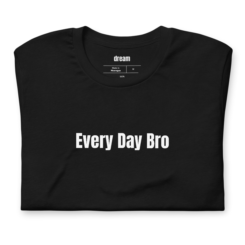 Every Day Bro