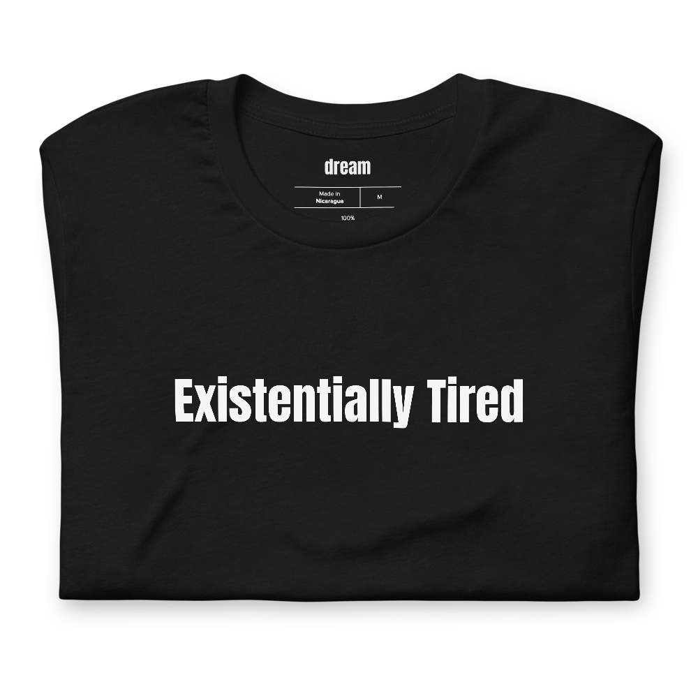 Existentially Tired