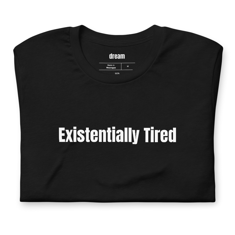 Existentially Tired