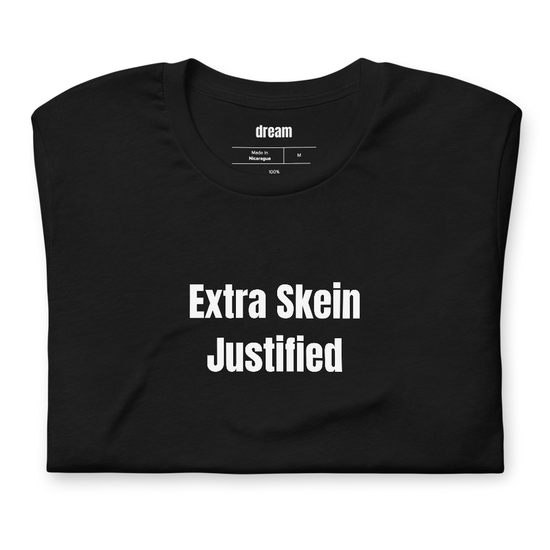 Extra Skein Justified - Knitting And Crochet t-shirt