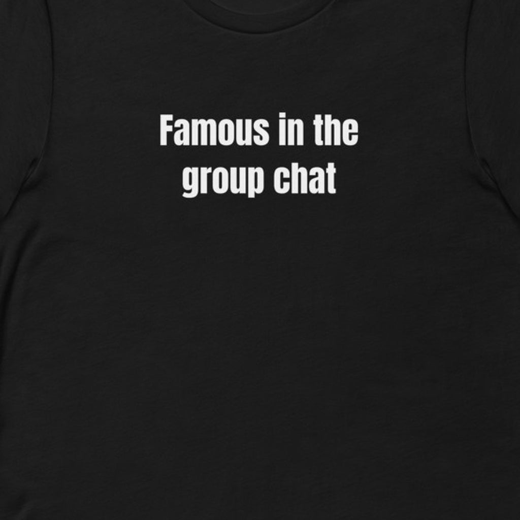 Famous in the group chat - Slightly Unhinged Club t-shirt