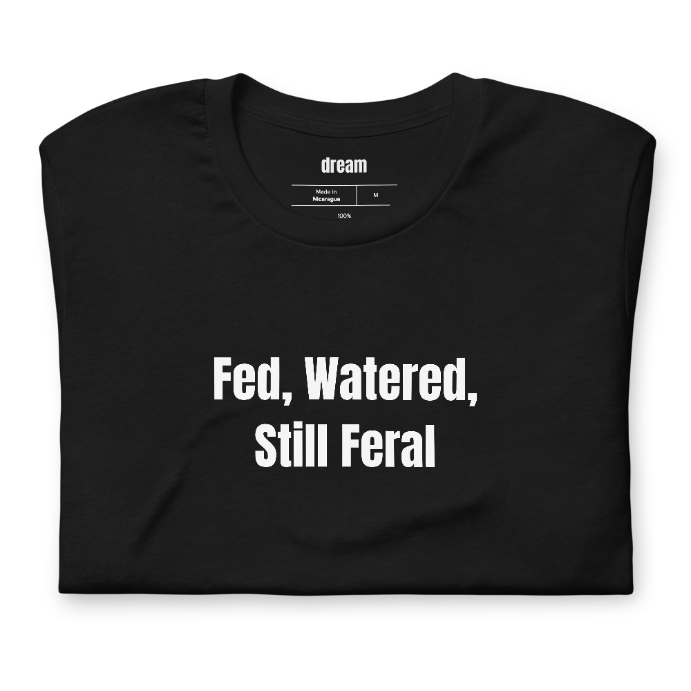 Fed, Watered, Still Feral