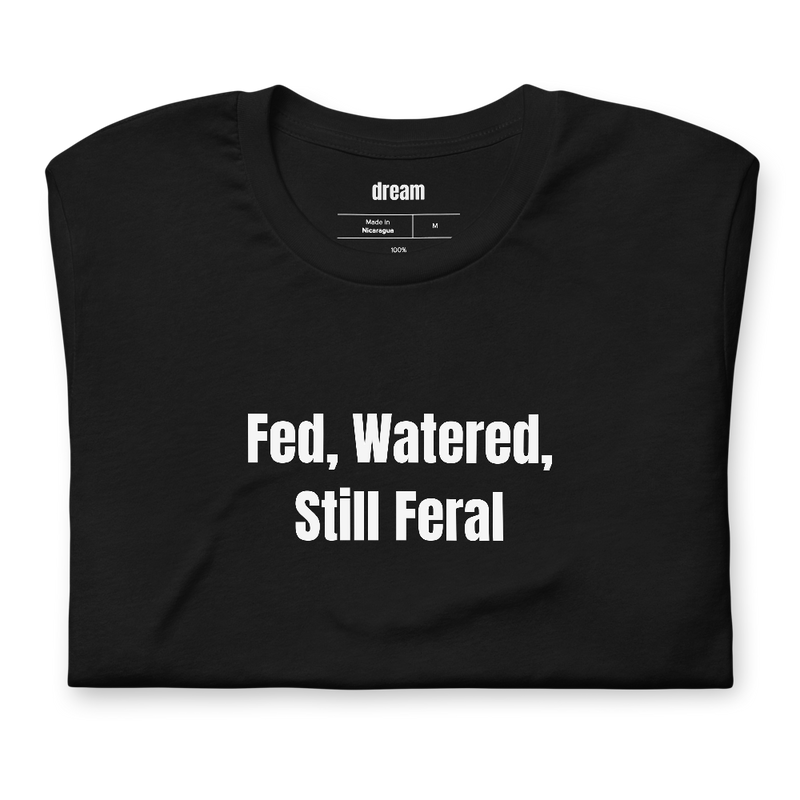Fed, Watered, Still Feral