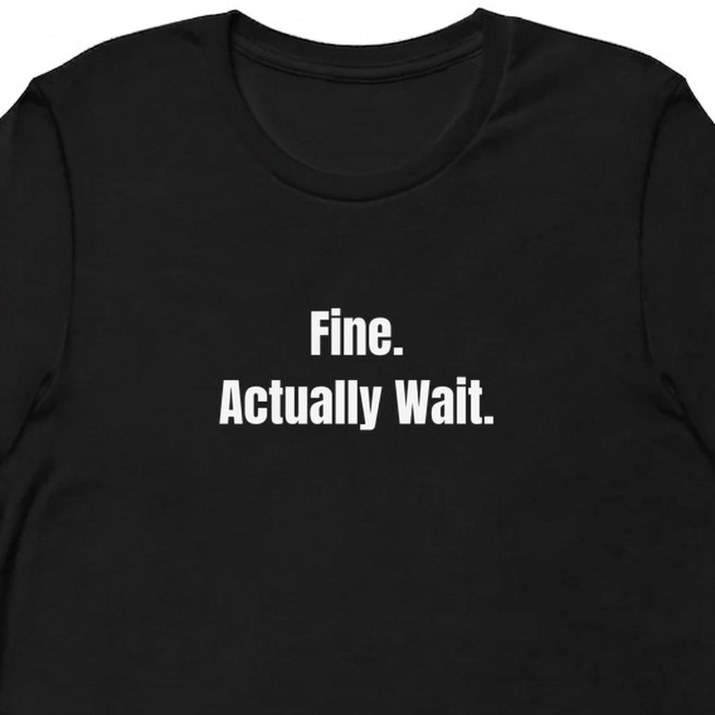 Fine. Actually Wait. - Overthinking Everything t-shirt