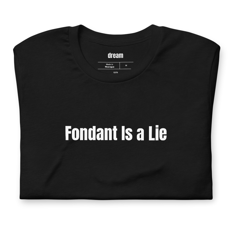 Fondant Is a Lie - Home Baking t-shirt