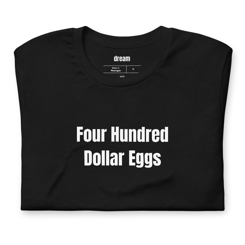 Four Hundred Dollar Eggs - Backyard Chickens t-shirt