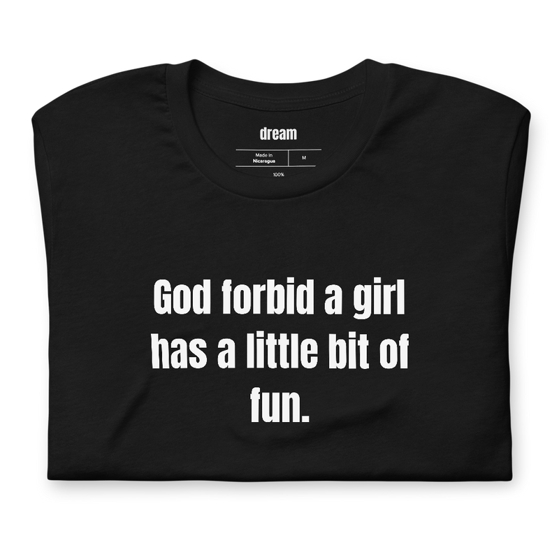 God forbid a girl has a little bit of fun.