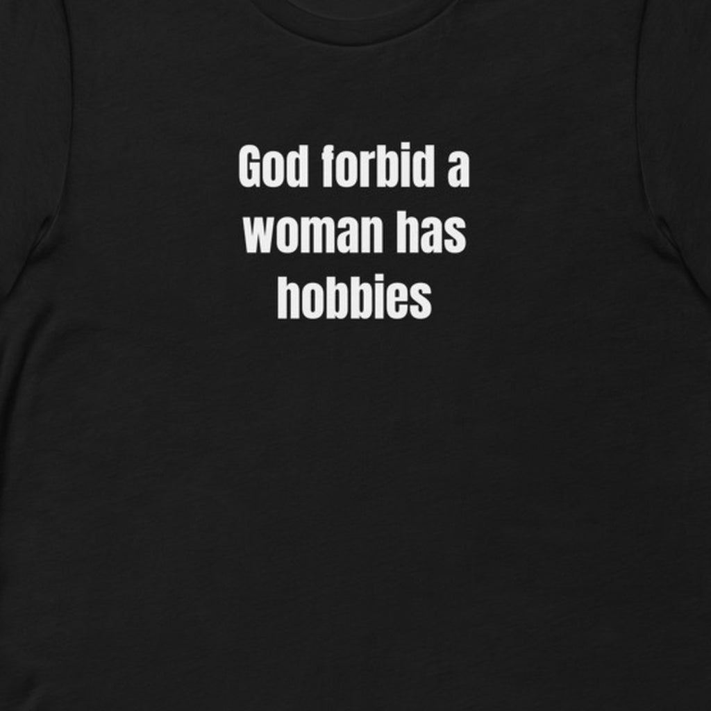 God forbid a woman has hobbies - Slightly Unhinged Club t-shirt