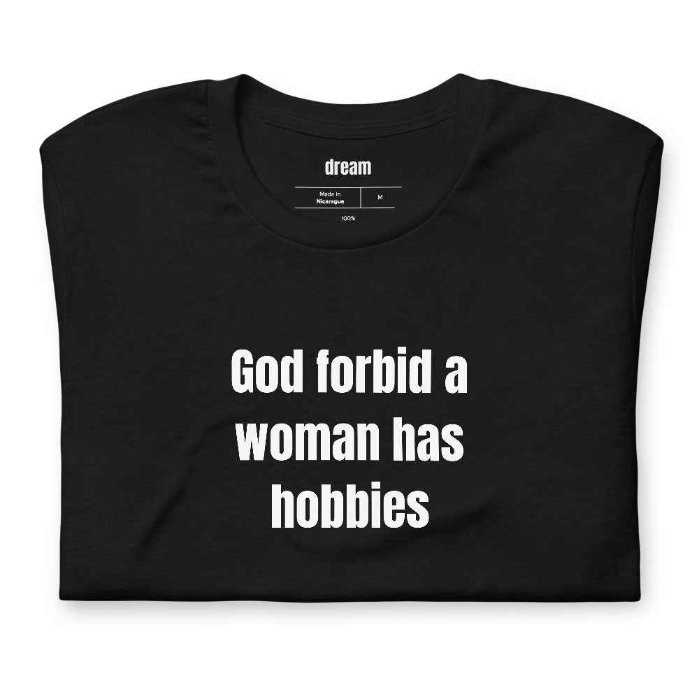 God forbid a woman has hobbies