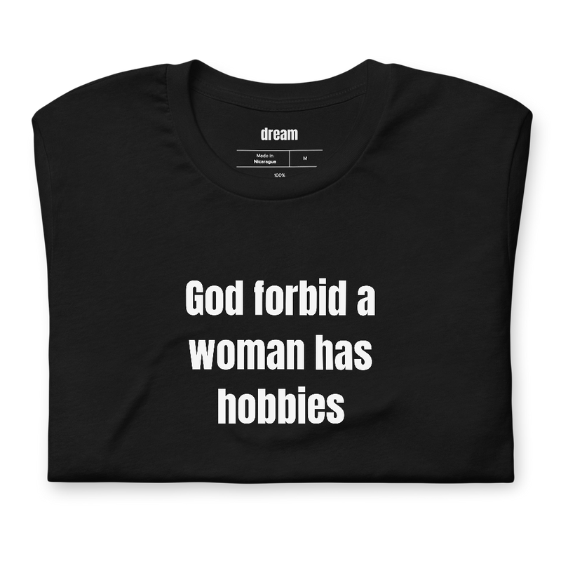 God forbid a woman has hobbies