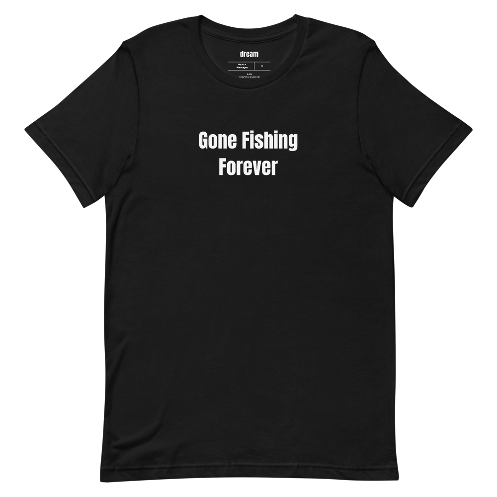 Gone Fishing Forever - Fishing Life t-shirt