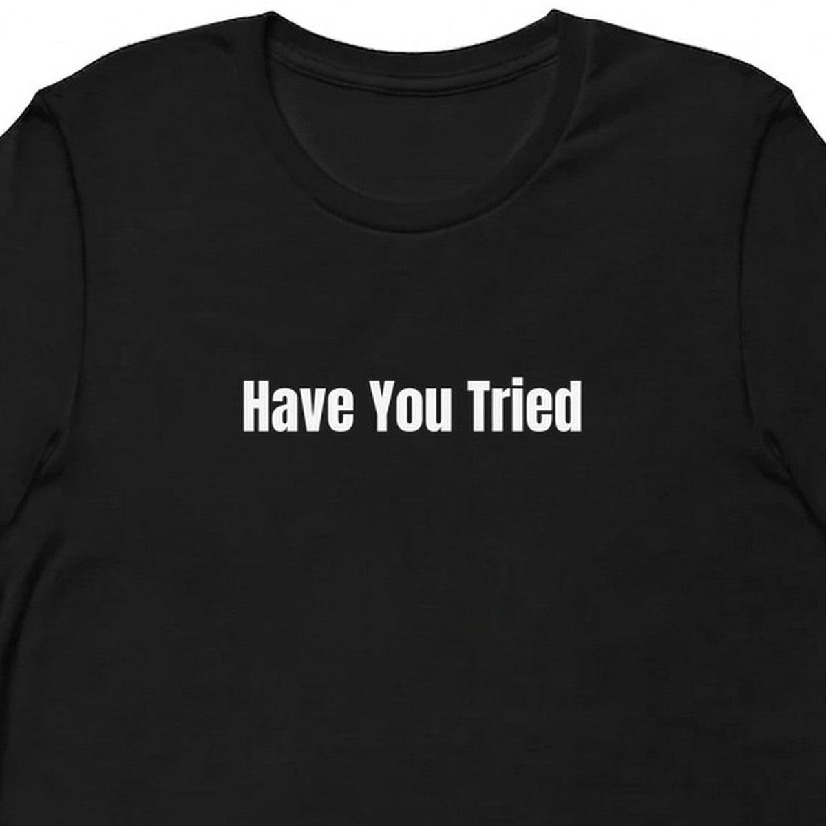 Have You Tried - Tech Support Survivor t-shirt
