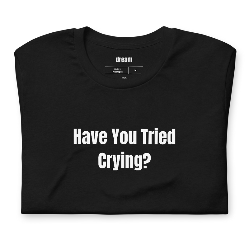 Have You Tried Crying?