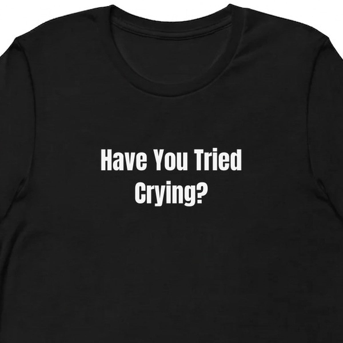 Have You Tried Crying? - Tech Support Survivor t-shirt