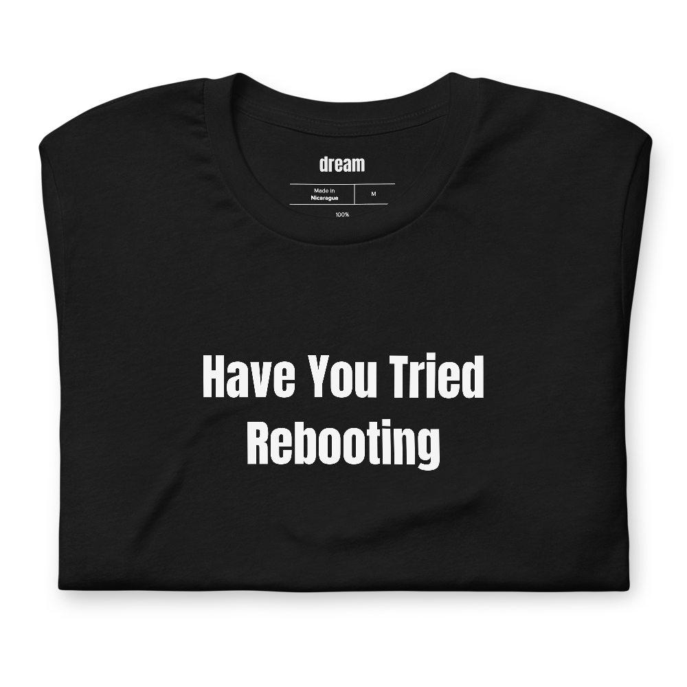 Have You Tried Rebooting
