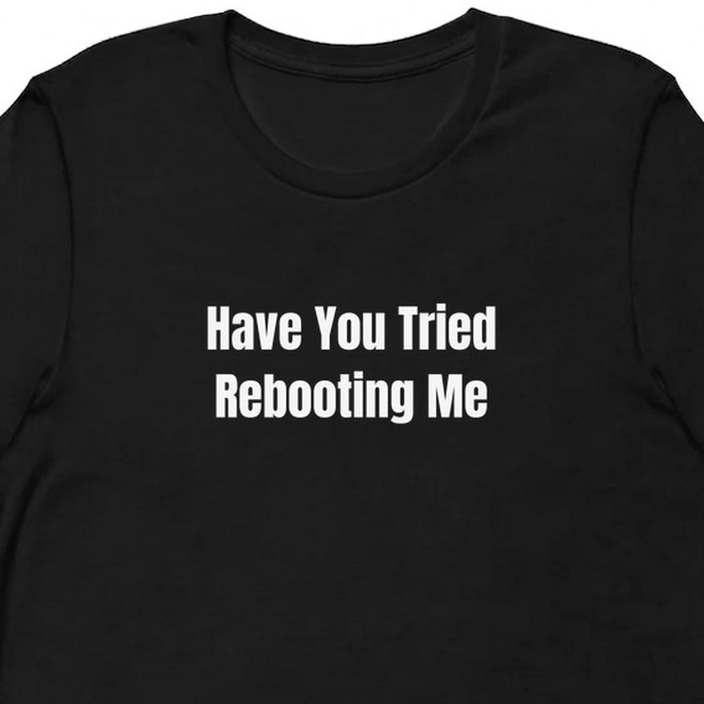 Have You Tried Rebooting Me - Tech Support Survivor t-shirt