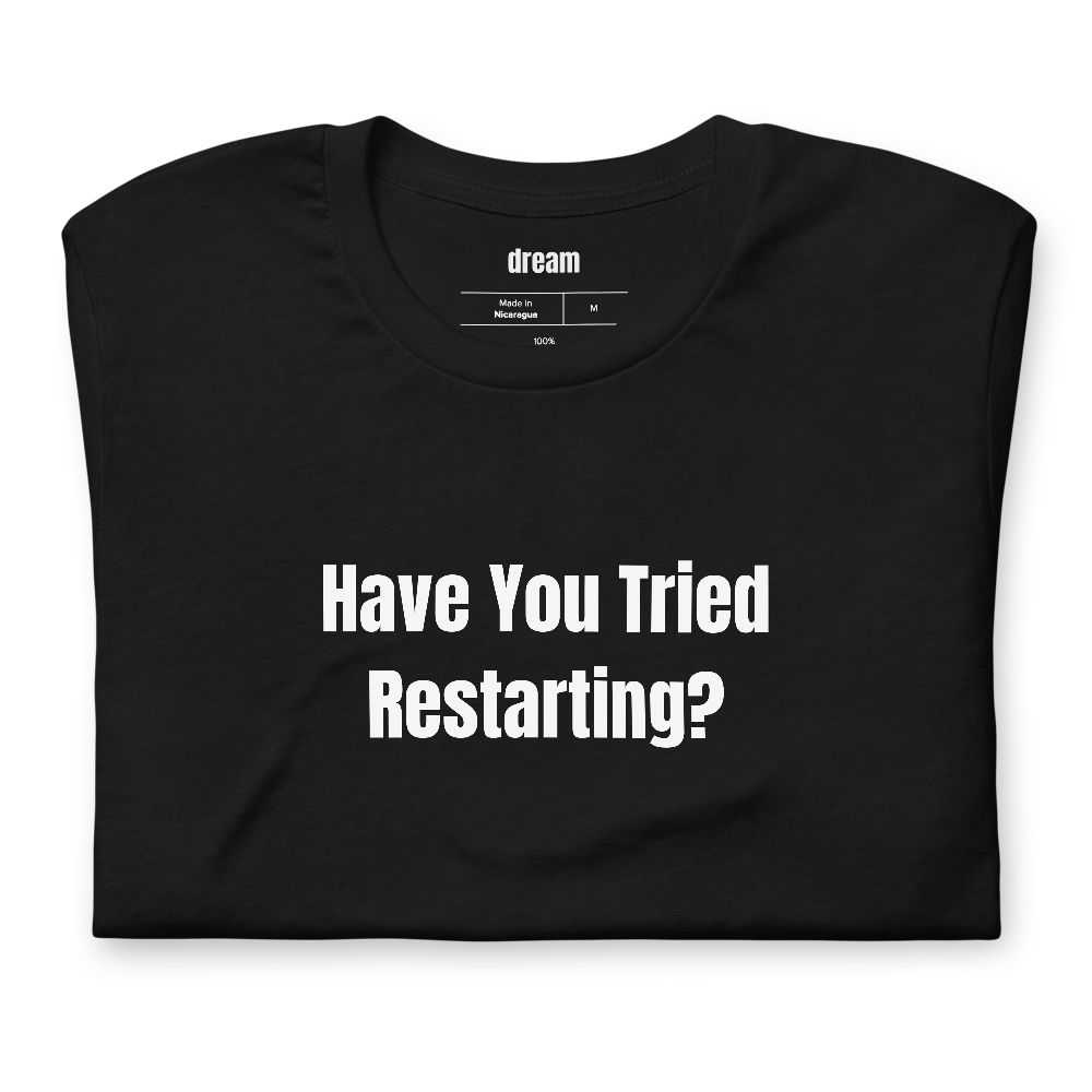 Have You Tried Restarting?