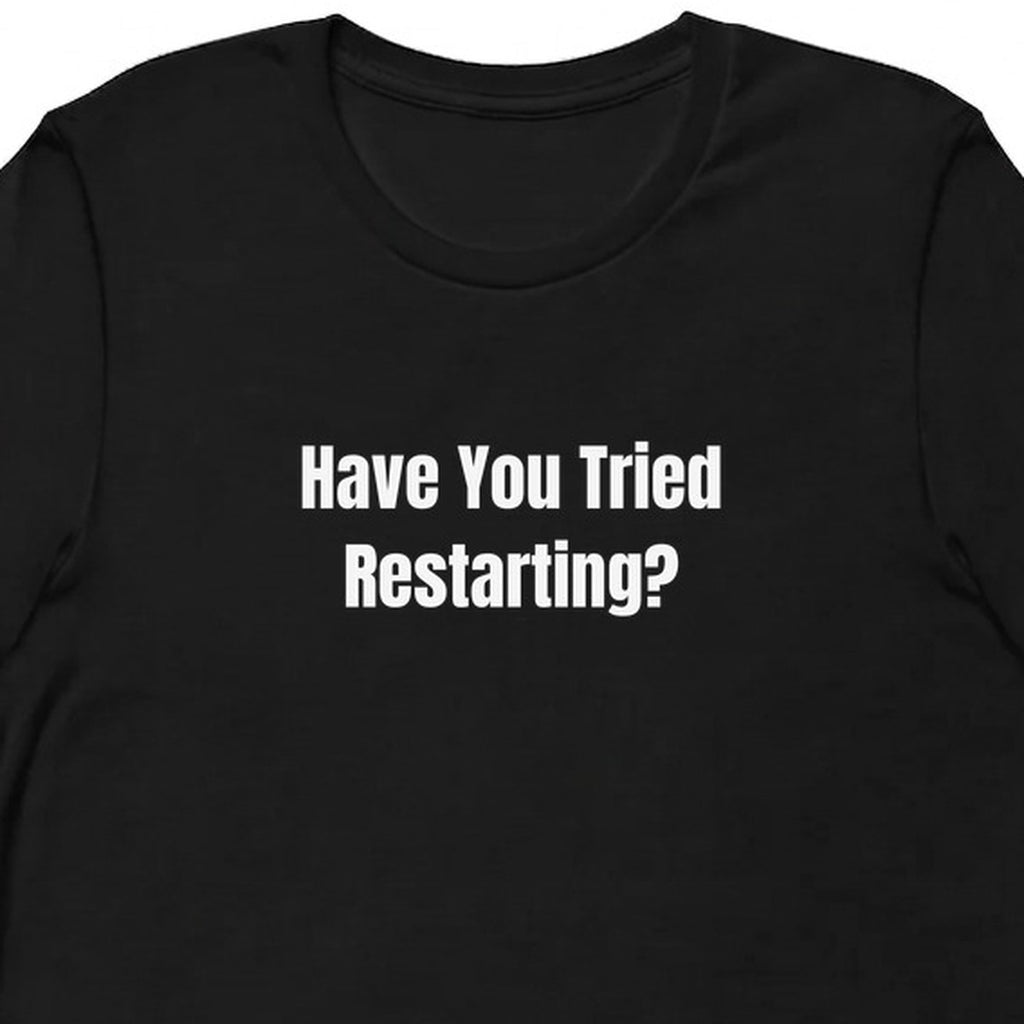 Have You Tried Restarting? - Tech Support Survivor t-shirt