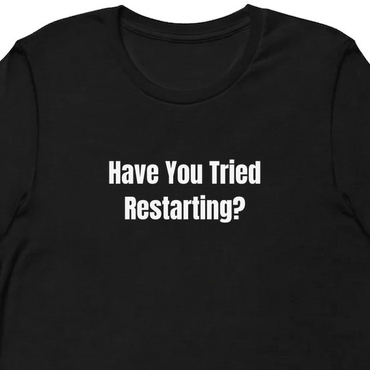 Have You Tried Restarting? - Tech Support Survivor t-shirt